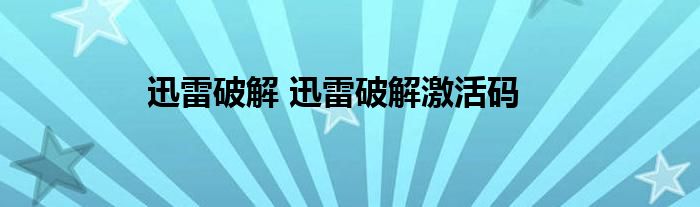 迅雷破解 迅雷破解激活码