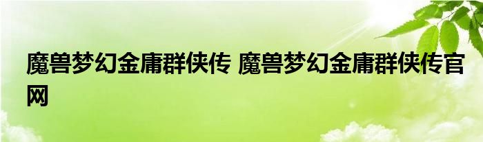 魔兽梦幻金庸群侠传 魔兽梦幻金庸群侠传官网