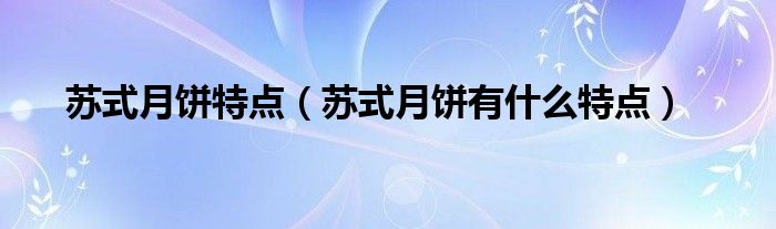 苏式月饼特点（苏式月饼有什么特点）