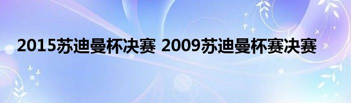 2015苏迪曼杯决赛 2009苏迪曼杯赛决赛