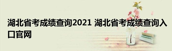 湖北省考成绩查询2021 湖北省考成绩查询入口官网