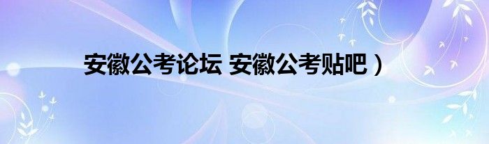 安徽公考论坛 安徽公考贴吧）