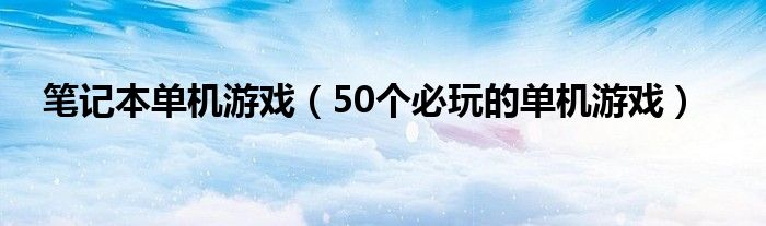 笔记本单机游戏（50个必玩的单机游戏）