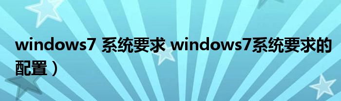 windows7 系统要求 windows7系统要求的配置）