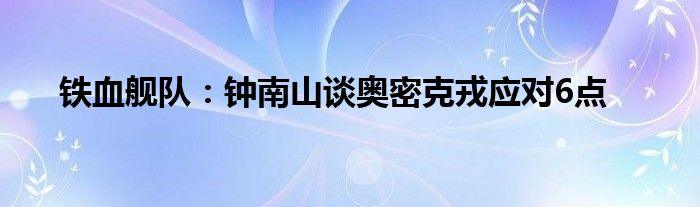 铁血舰队：钟南山谈奥密克戎应对6点