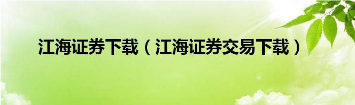 江海证券下载（江海证券交易下载）