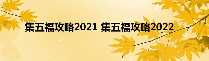 集五福攻略2021 集五福攻略2022