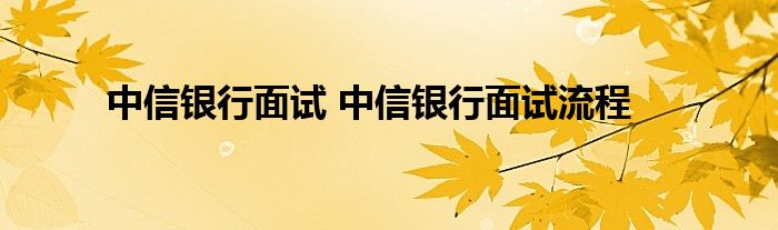 中信银行面试 中信银行面试流程