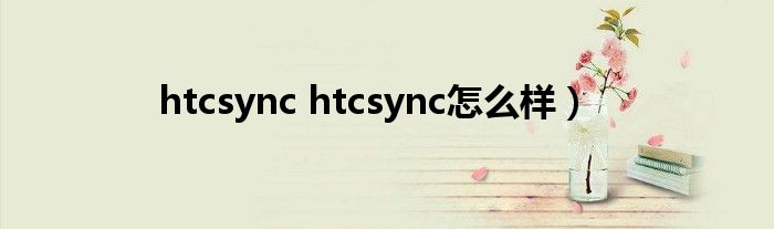 htcsync htcsync怎么样）