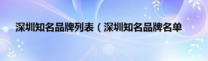 深圳知名品牌列表（深圳知名品牌名单