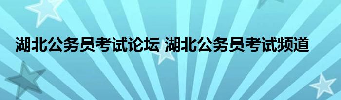 湖北公务员考试论坛 湖北公务员考试频道