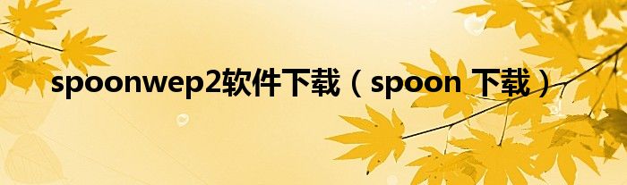 spoonwep2软件下载（spoon 下载）