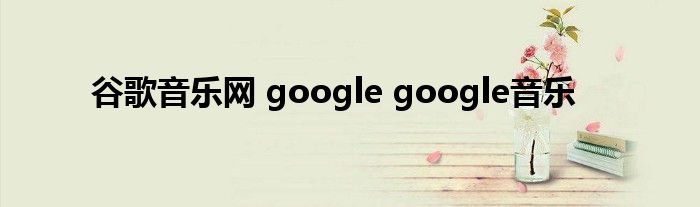 谷歌音乐网 google google音乐