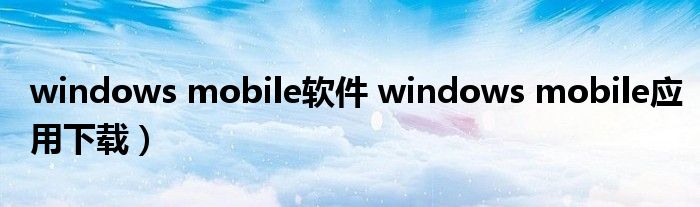 windows mobile软件 windows mobile应用下载）