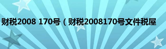 财税2008 170号（财税2008170号文件税屋