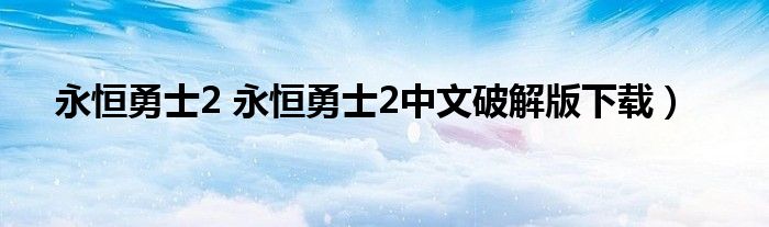 永恒勇士2 永恒勇士2中文破解版下载）