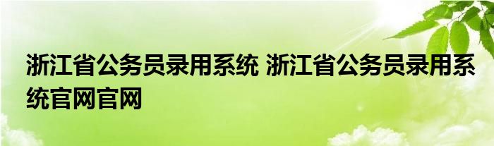 浙江省公务员录用系统 浙江省公务员录用系统官网官网