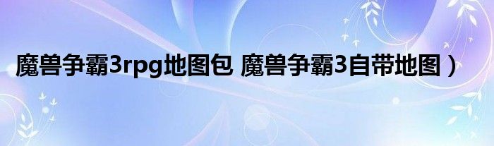 魔兽争霸3rpg地图包 魔兽争霸3自带地图）