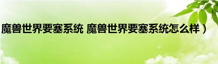 魔兽世界要塞系统 魔兽世界要塞系统怎么样）