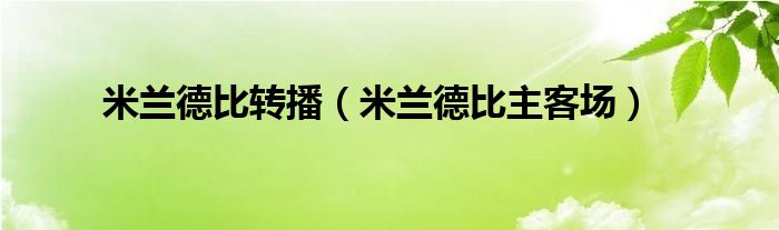 米兰德比转播（米兰德比主客场）