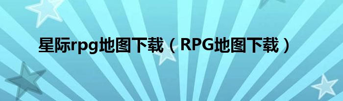 星际rpg地图下载（RPG地图下载）