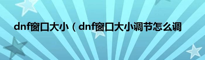 dnf窗口大小（dnf窗口大小调节怎么调