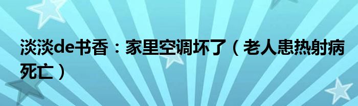 淡淡de书香：家里空调坏了（老人患热射病死亡）