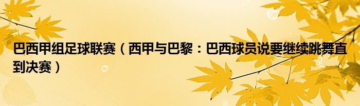 巴西甲组足球联赛（西甲与巴黎：巴西球员说要继续跳舞直到决赛）