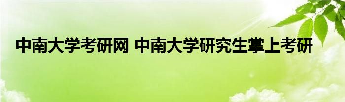 中南大学考研网 中南大学研究生掌上考研