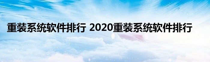 重装系统软件排行 2020重装系统软件排行