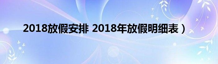 2018放假安排 2018年放假明细表）