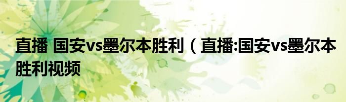 直播 国安vs墨尔本胜利（直播:国安vs墨尔本胜利视频