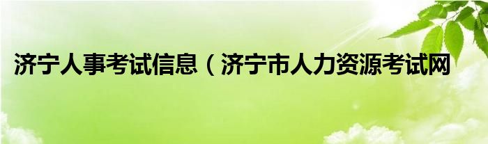 济宁人事考试信息（济宁市人力资源考试网