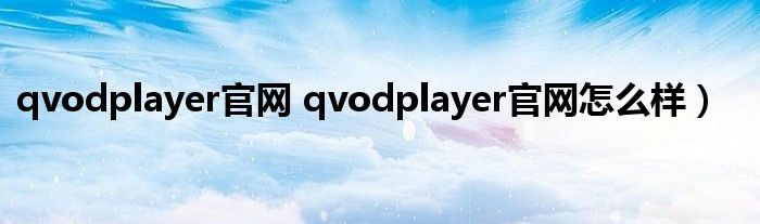 qvodplayer官网 qvodplayer官网怎么样）