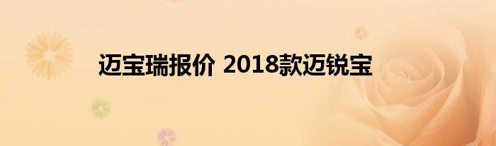 迈宝瑞报价 2018款迈锐宝