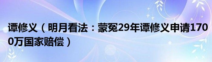 谭修义（明月看法：蒙冤29年谭修义申请1700万国家赔偿）