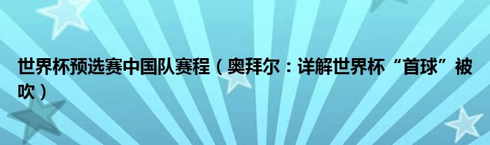 世界杯预选赛中国队赛程（奥拜尔：详解世界杯“首球”被吹）