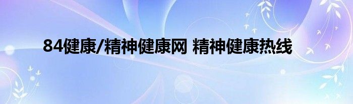 84健康/精神健康网 精神健康热线