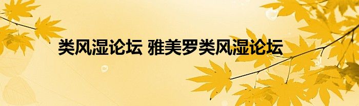 类风湿论坛 雅美罗类风湿论坛