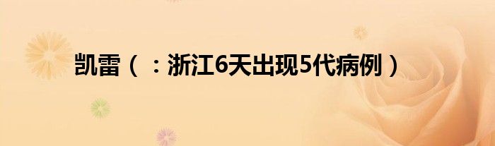 凯雷（：浙江6天出现5代病例）