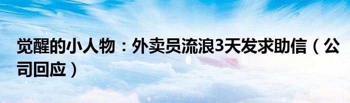 觉醒的小人物：外卖员流浪3天发求助信（公司回应）