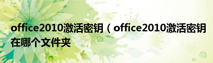 office2010激活密钥（office2010激活密钥在哪个文件夹