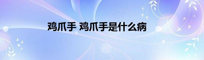 鸡爪手 鸡爪手是什么病