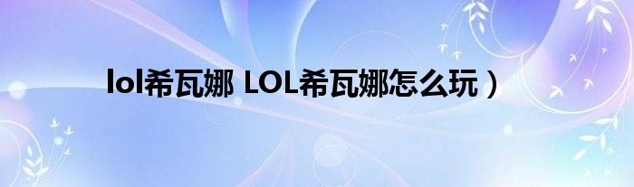 lol希瓦娜 LOL希瓦娜怎么玩）