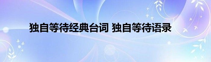 独自等待经典台词 独自等待语录