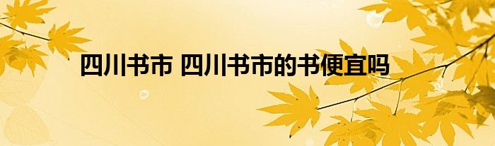 四川书市 四川书市的书便宜吗