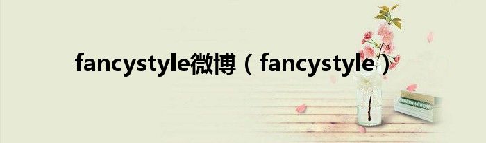 fancystyle微博（fancystyle）