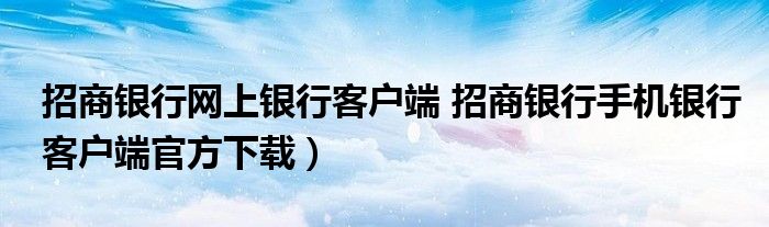 招商银行网上银行客户端 招商银行手机银行客户端官方下载）