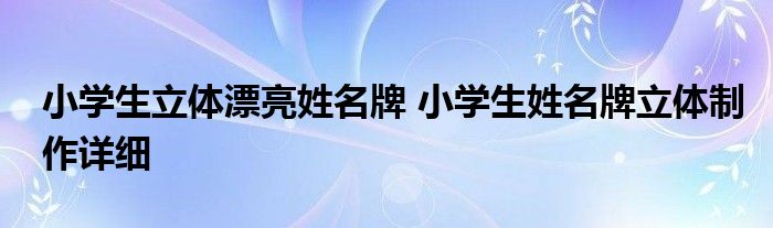 小学生立体漂亮姓名牌 小学生姓名牌立体制作详细