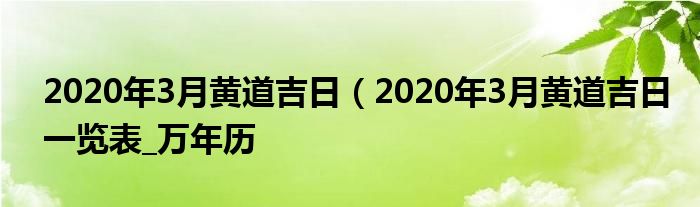 2020年3月黄道吉日（2020年3月黄道吉日一览表_万年历